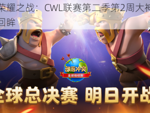 部落荣耀之战：CWL联赛第二季第2周大神精彩对决回眸