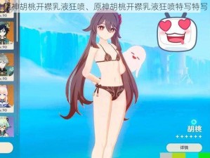 原神胡桃开襟乳液狂喷、原神胡桃开襟乳液狂喷特写特写