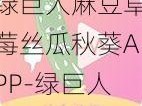 绿巨人麻豆草莓丝瓜秋葵APP-绿巨人麻豆草莓丝瓜秋葵 APP：提供丰富内容的应用