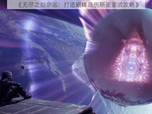 《无尽之剑命运：打造巅峰高伤斯诺重武攻略》