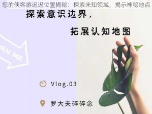 您的侠客游迟迟位置揭秘：探索未知领域，揭示神秘地点