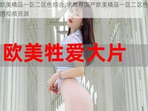 国产欧美精品一区二区色综合;求推荐国产欧美精品一区二区色综合相关的视频资源