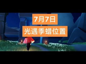 关于光遇7月12日季节蜡烛的位置详解：七月的奥秘之寻烛指南