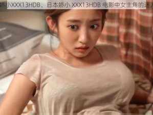 日本娇小XXX13HDB、日本娇小 XXX13HDB 电影中女主角的迷人魅力