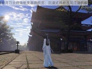 天涯明月刀云微端绝美画面预览：沉浸式体验古风江湖的截图一览