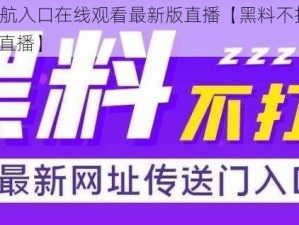 黑料不打烊so导航入口在线观看最新版直播【黑料不打烊 so 导航入口在线观看最新版直播】