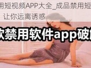 成品禁用短视频APP大全_成品禁用短视频 APP 大全：让你远离诱惑