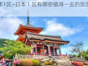 日本1区—日本 1 区有哪些值得一去的旅游景点？