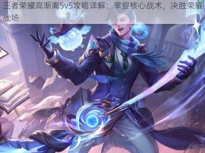 王者荣耀高渐离5v5攻略详解：掌握核心战术，决胜荣耀战场