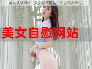 美女被草网站【美女被草网站，引发网友热议】