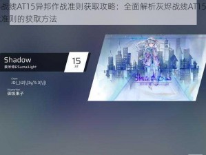 灰烬战线AT15异邦作战准则获取攻略：全面解析灰烬战线AT15异邦作战准则的获取方法