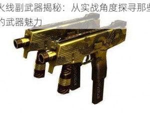 穿越火线副武器揭秘：从实战角度探寻那些不为人知的武器魅力