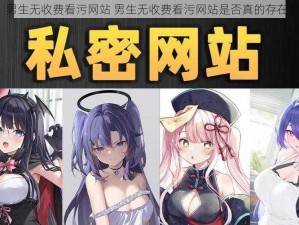 男生无收费看污网站 男生无收费看污网站是否真的存在？