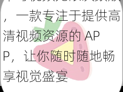 草莓视频无限次数版，一款专注于提供高清视频资源的 APP，让你随时随地畅享视觉盛宴