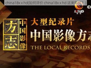 china18x x hd(如何评价 china18x x hd 这类影片？)