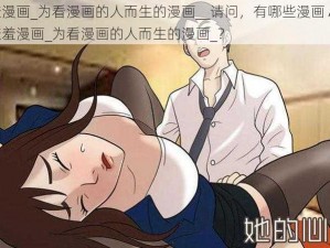 羞羞漫画_为看漫画的人而生的漫画__请问，有哪些漫画 APP 是羞羞漫画_为看漫画的人而生的漫画_？