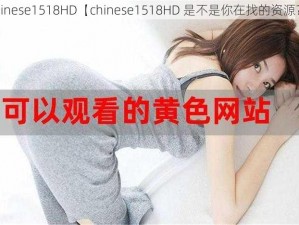 chinese1518HD【chinese1518HD 是不是你在找的资源？】