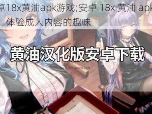 安卓18x黄油apk游戏;安卓 18x 黄油 apk 游戏，体验成人内容的趣味