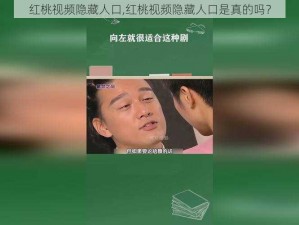 红桃视频隐藏人口,红桃视频隐藏人口是真的吗？