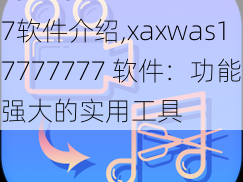 xaxwas17777777软件介绍,xaxwas17777777 软件：功能强大的实用工具