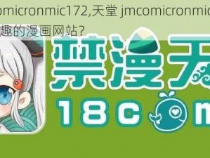 天堂jmcomicronmic172,天堂 jmcomicronmic172 是不是一个有趣的漫画网站？