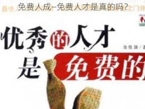 免费人成—免费人才是真的吗？