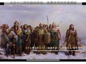 大汉十三将的宿命终结：英勇传奇的终章揭秘