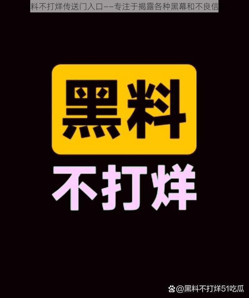 黑料不打烊传送门入口——专注于揭露各种黑幕和不良信息