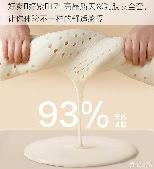 好爽⋯好紧⋯17c 高品质天然乳胶安全套,让你体验不一样的舒适感受
