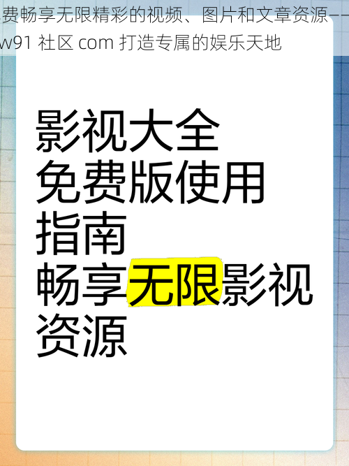 免费畅享无限精彩的视频、图片和文章资源——www91 社区 com 打造专属的娱乐天地