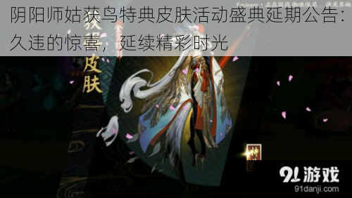 阴阳师姑获鸟特典皮肤活动盛典延期公告：久违的惊喜，延续精彩时光