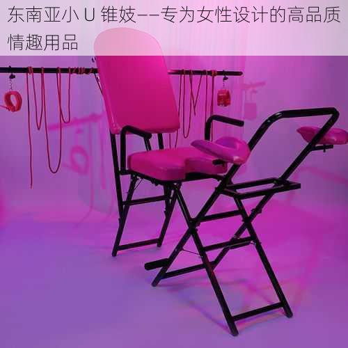 东南亚小 U 锥妓——专为女性设计的高品质情趣用品