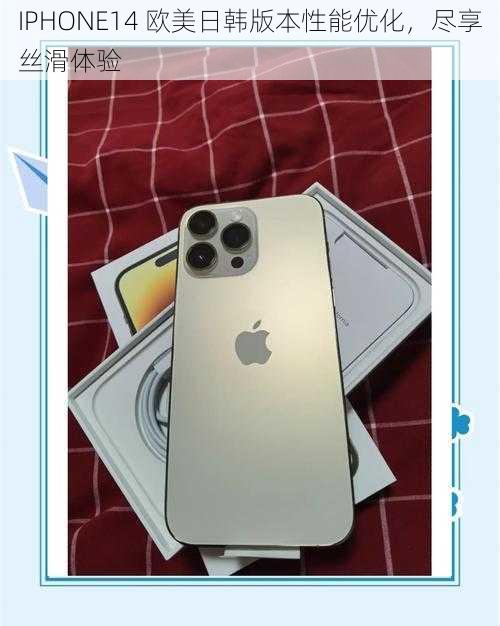 IPHONE14 欧美日韩版本性能优化，尽享丝滑体验