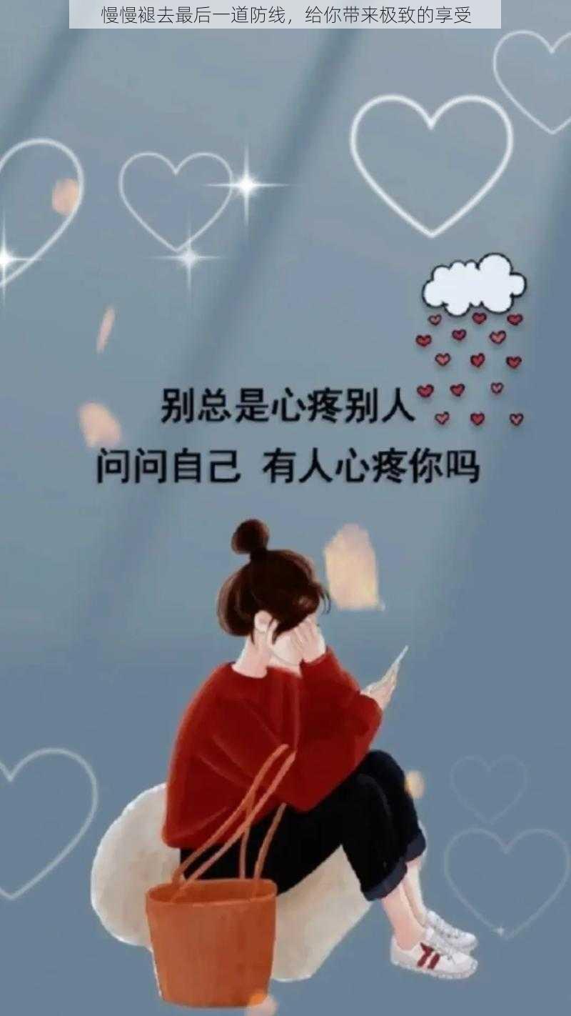 慢慢褪去最后一道防线，给你带来极致的享受