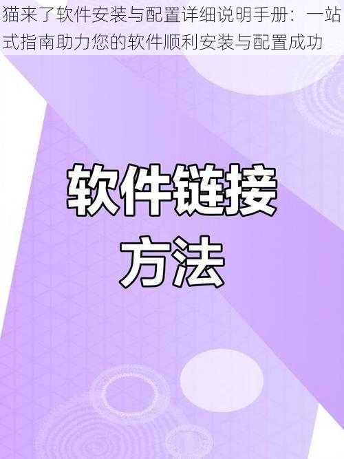 猫来了软件安装与配置详细说明手册：一站式指南助力您的软件顺利安装与配置成功