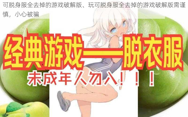 可脱身服全去掉的游戏破解版、玩可脱身服全去掉的游戏破解版需谨慎，小心被骗