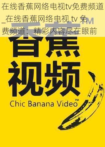 在线香蕉网络电视tv免费频道_在线香蕉网络电视 tv 免费频道：精彩内容尽在眼前