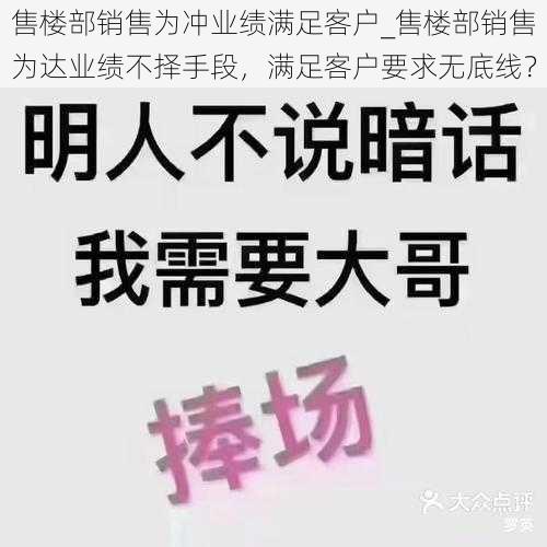 售楼部销售为冲业绩满足客户_售楼部销售为达业绩不择手段，满足客户要求无底线？