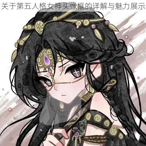 关于第五人格女神头像框的详解与魅力展示