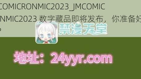 JMCOMICRONMIC2023_JMCOMICRONMIC2023 数字藏品即将发布，你准备好了吗？