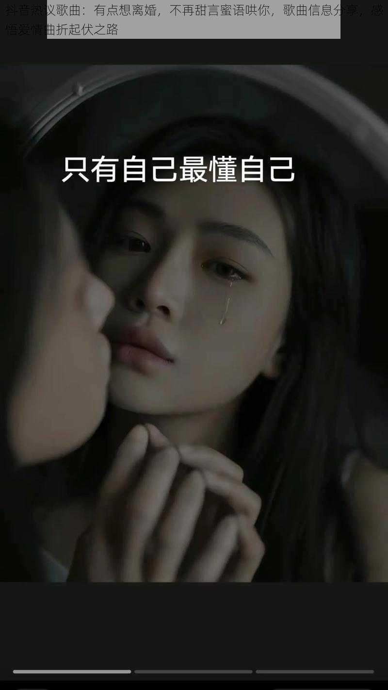 抖音热议歌曲：有点想离婚，不再甜言蜜语哄你，歌曲信息分享，感悟爱情曲折起伏之路