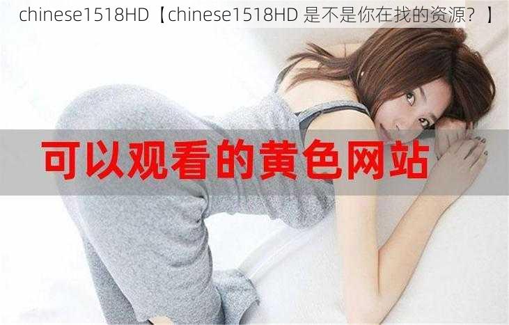 chinese1518HD【chinese1518HD 是不是你在找的资源？】