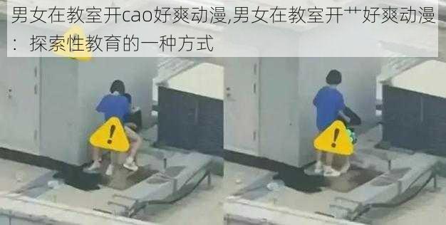 男女在教室开cao好爽动漫,男女在教室开艹好爽动漫：探索性教育的一种方式