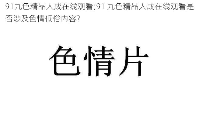 91九色精品人成在线观看;91 九色精品人成在线观看是否涉及色情低俗内容？