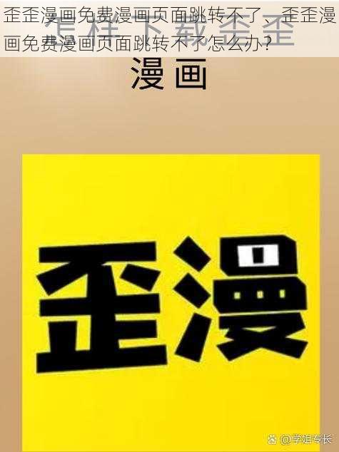 歪歪漫画免费漫画页面跳转不了、歪歪漫画免费漫画页面跳转不了怎么办？