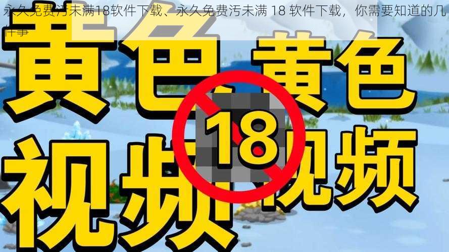 永久免费汚未满18软件下载、永久免费汚未满 18 软件下载，你需要知道的几件事