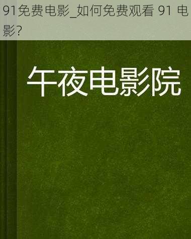 91免费电影_如何免费观看 91 电影？