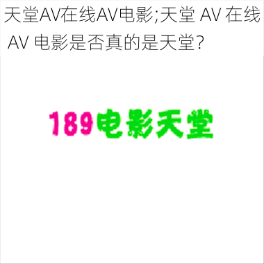 天堂AV在线AV电影;天堂 AV 在线 AV 电影是否真的是天堂？