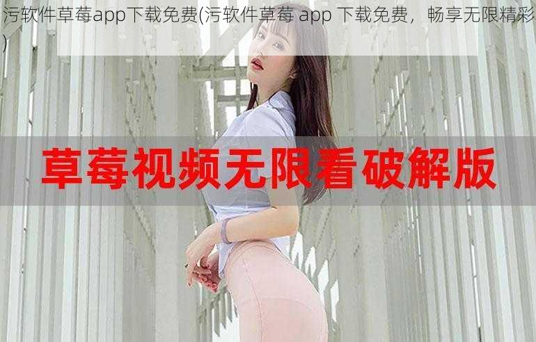 污软件草莓app下载免费(污软件草莓 app 下载免费，畅享无限精彩)