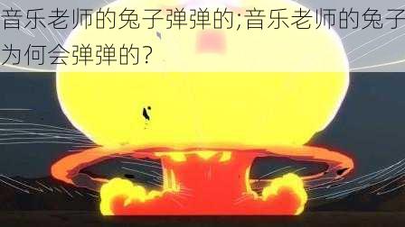 音乐老师的兔子弹弹的;音乐老师的兔子为何会弹弹的？